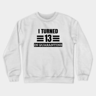 I Turned 13 In Quarantine Crewneck Sweatshirt